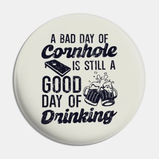 A Bad Day Of Cornhole Is Still A Good Day Of Drinking Pin