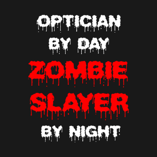 Funny Spooky Halloween Party Trendy Gift - Optician By Day Zombie Slayer By Night T-Shirt