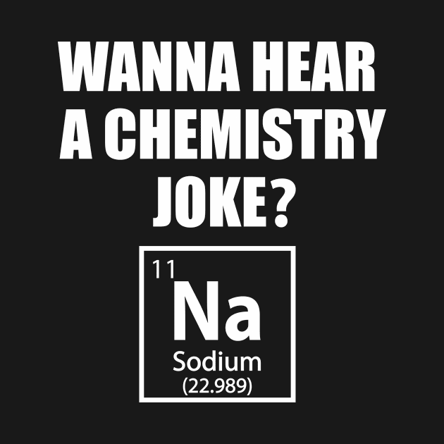 Wanna Hear a Chemistry Joke - Funny Chemistry - Chemist Humor by TheInkElephant