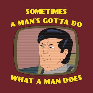 A man's gotta do... T-Shirt