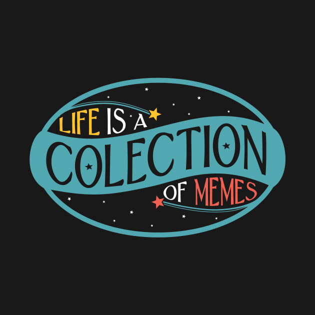 Life is a Colection of Memes by EvilSheet