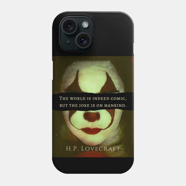 H. P. Lovecraft  quote: The world is indeed comic, but the joke is on mankind. Phone Case by artbleed
