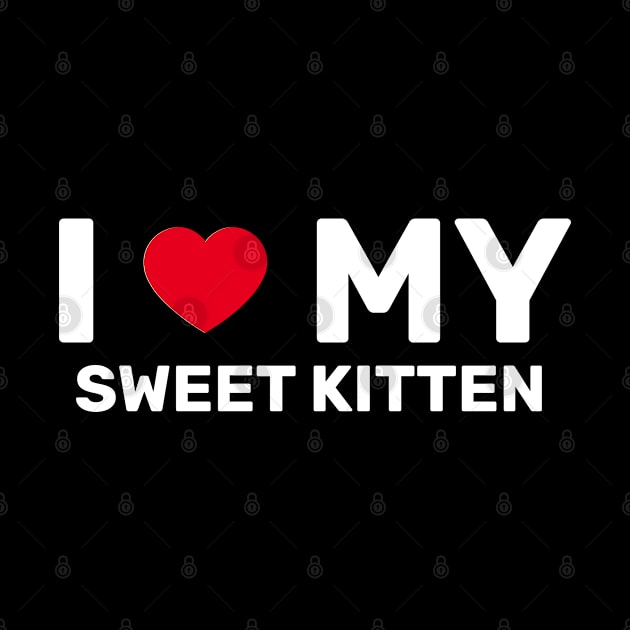 I Love My Sweet Kitten - Cat Lover Gift by SpHu24