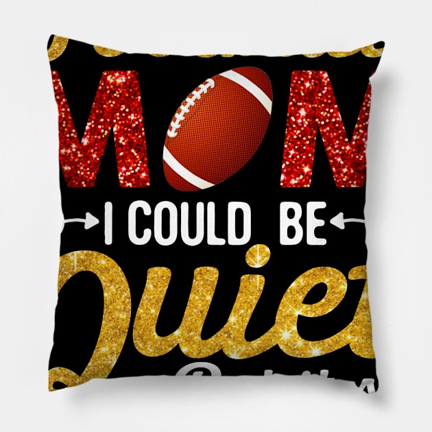 I_m A Football Mom I Could Be Quiet But Highly Unlikely Pillow by Bensonn