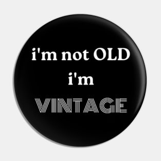 i'm not OLD, i'm VINTAGE Pin