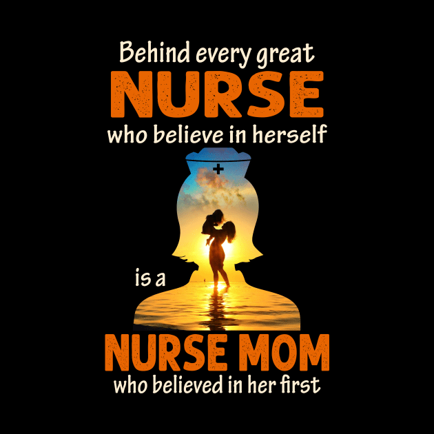 Behind Every Nurse Who Believes In Herself Is A Nurse Mom by artbyhintze