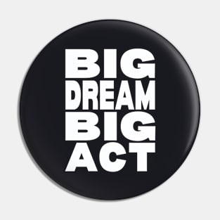 Big dream big act Pin