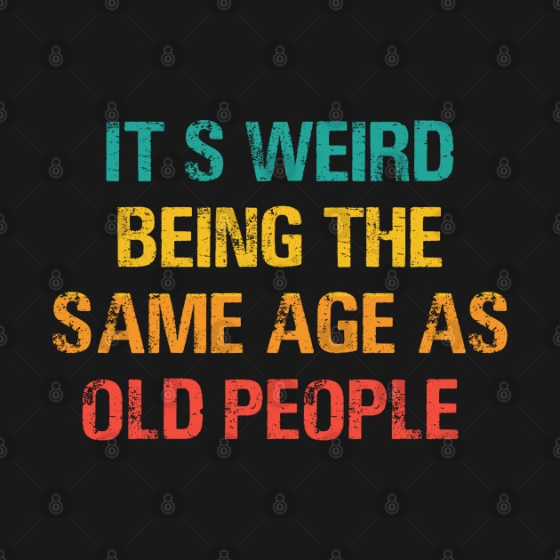It's Weird Being The Same Age As Old People Retro Sarcastic by sarabuild