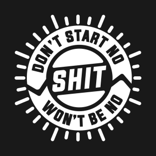 Don't Start No Shit Won't Be No Shit T-Shirt