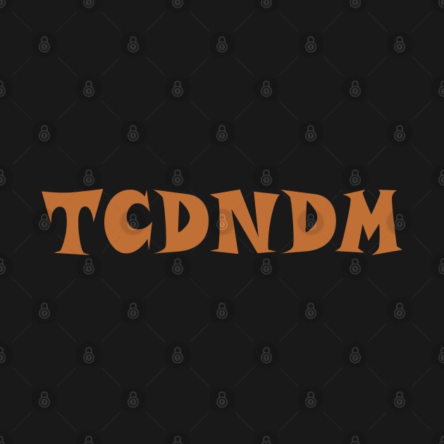 T.C.D.N.D.M. ;)  - orange font color by Myriel