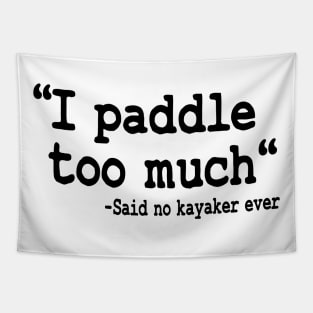 I Paddle Too Much Quote Kayaking Kayak Paddling Gift Tapestry