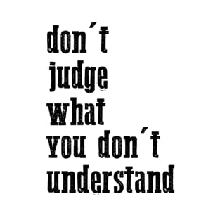 don't judge what you don't understand cool quote T-Shirt