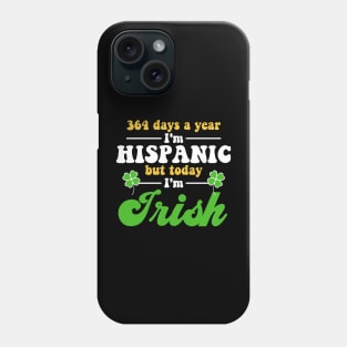 364 Days A Year I'm Hispanic But Today I'm Irish Funny Phone Case