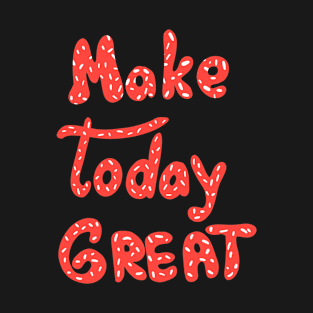 Make today great! Motivation words. Red letters T-Shirt