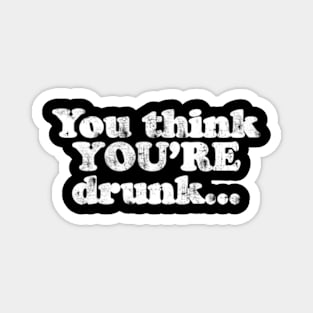 You think YOU'RE drunk...  [Faded] Magnet