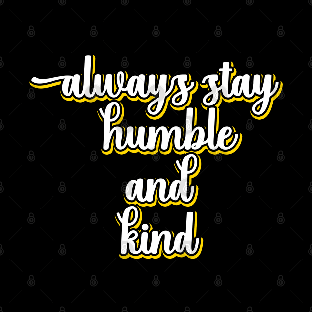 Always Stay Humble And Kind by DMJPRINT