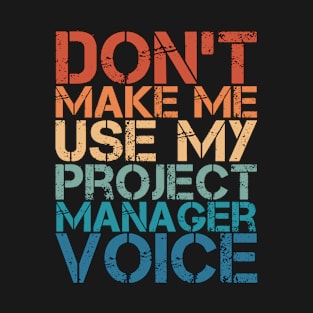 PM Career - Don't Make Me Use My Project Manager Voice T-Shirt