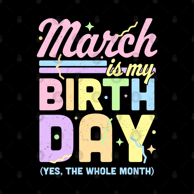 March Is My Birthday Yes The Whole Month Fun March Birthday by OrangeMonkeyArt