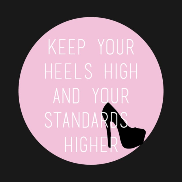 Keep Your Heels High and Your Standards Higher by emilystp23