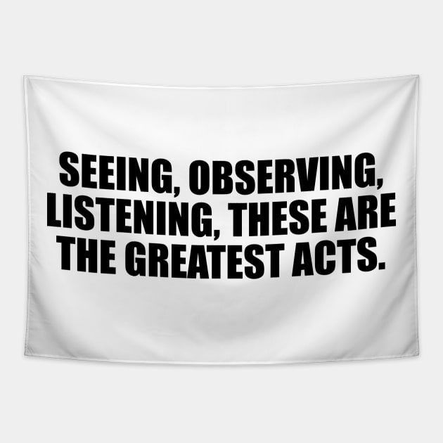 Seeing, observing, listening, these are the greatest acts Tapestry by It'sMyTime