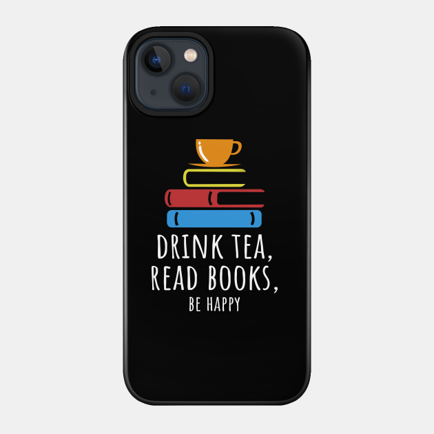 'Be Happy, Drink Tea' Cute Tea Lover Gift - Tea - Phone Case