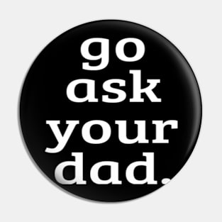 Go Ask Your Dad - Women Mom Shirt Summer Funny Mommy Graphic Tees Pin