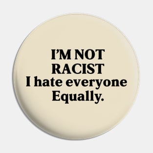 I am not racist i hate everyone equally - funny design Pin