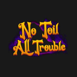 No Toil All Trouble T-Shirt