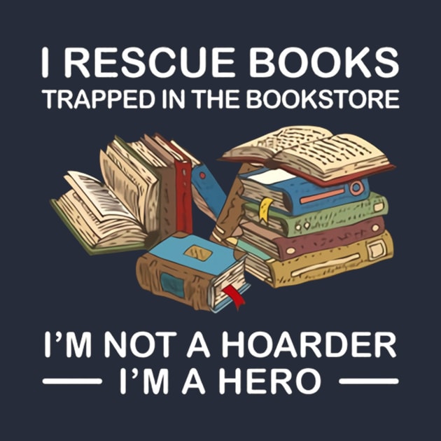 I Rescue Books Trapped In The Bookstore  I'm Not A Hoarder I'm A Hero by Distefano