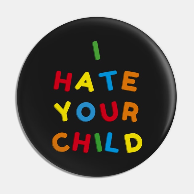 I Hate Your Child Pin by bryankremkau
