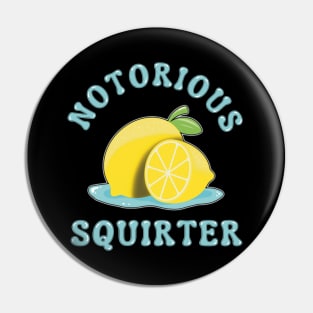 Notorious squirter - Funny Lemon Innuendo Design Pin