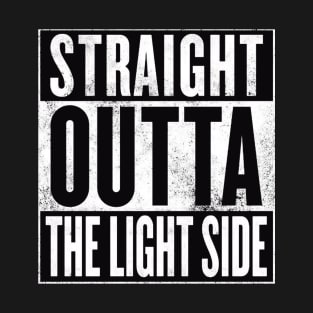 STRAIGHT OUTTA THE LIGHT SIDE T-Shirt