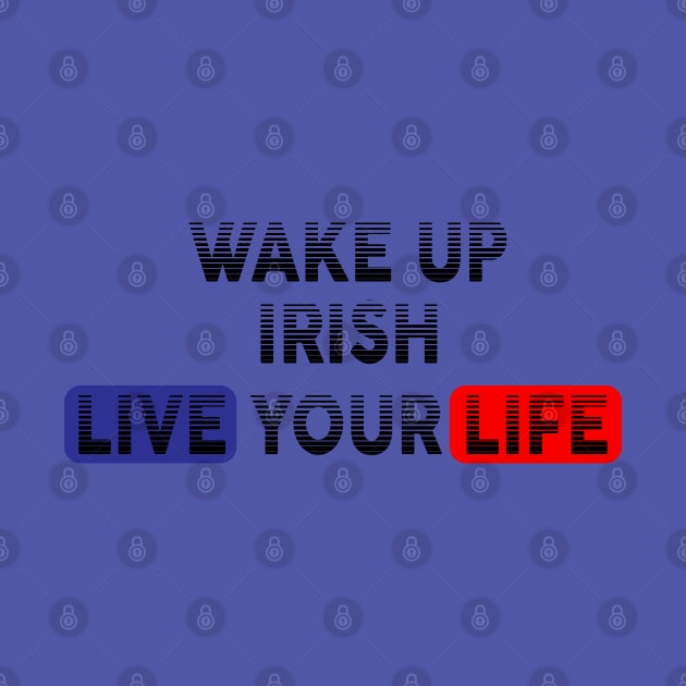 Wake Up | Live Your Life IRISH by Odegart