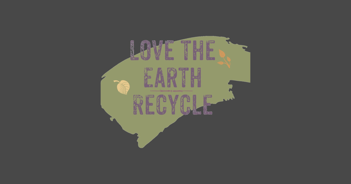 Love The Earth Recycle Recycle TShirt TeePublic