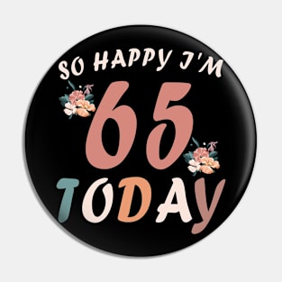 SO HAPPY I'M 65 TODAY Pin