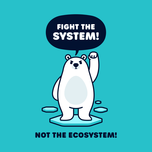 Fight the System - Not the Ecosystem - Cute Polar Bear by Gudland