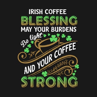 Irish Coffee Blessing May Your Burdens Funny Coffee T-Shirt