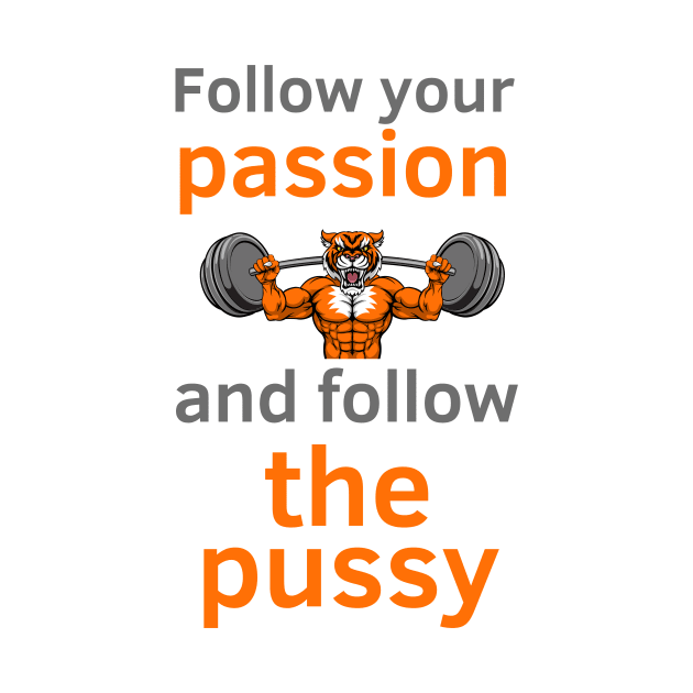 Follow Your Passion And Follow The Pu$$y by Statement-Designs