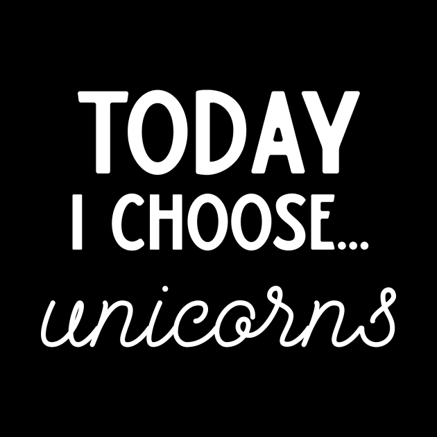 Today I Choose Unicorns Funny Unicorn Lover Gift by MisterMash