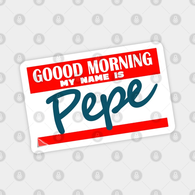 Goood Morning My Name Is Pepe Magnet by SteveW50