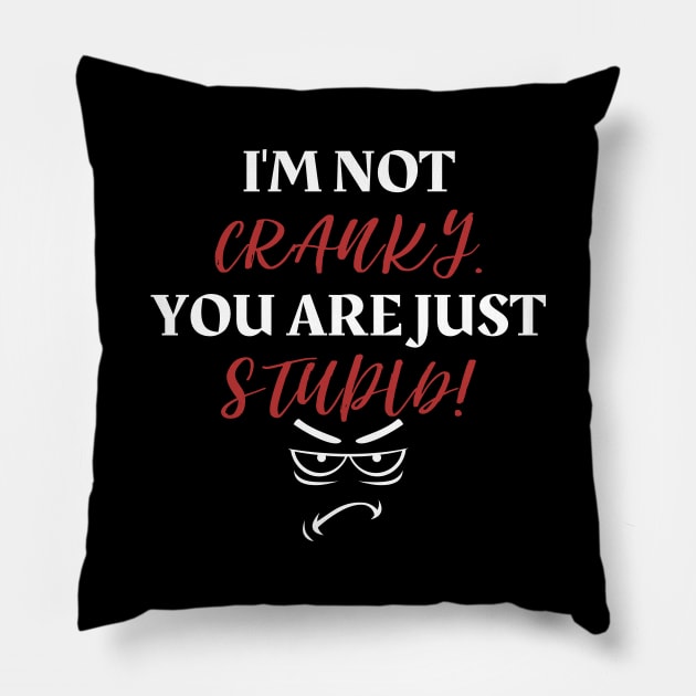 I am not cranky, you are stupid. Pillow by Siddhi_Zedmiu