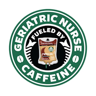 Geriatric Nurse Fueled By Caffeine T-Shirt