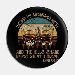 Though The Mountains Move And The Hills Shake My Love Will Not Be Removed Whisky Mug Pin