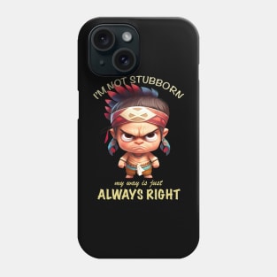 Little Indian I'm Not Stubborn My Way Is Just Always Right Cute Adorable Funny Quote Phone Case