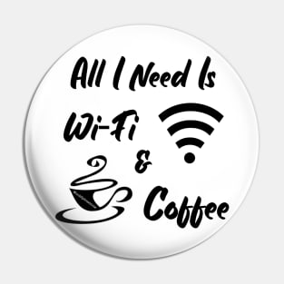 All I Need Is Wi-Fi & Coffee Pin