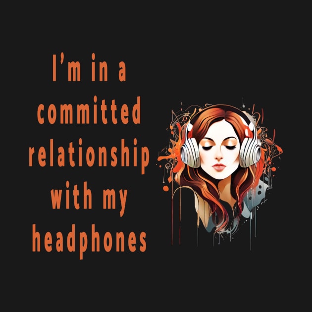 I'm in a committed relationship with my headphones by Double You Store