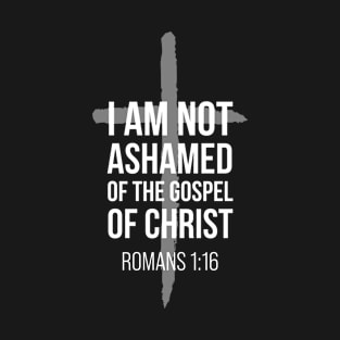 Not Ashamed Romans 1:16 | Christian | Bible Verse T-Shirt