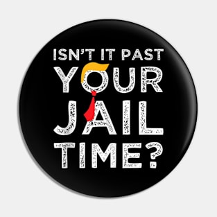 Isn’t It Past Your Jail Time Pin