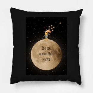 You are out of this world! Pillow