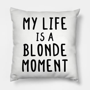 My Whole Life Is A Blonde Moment Pillow